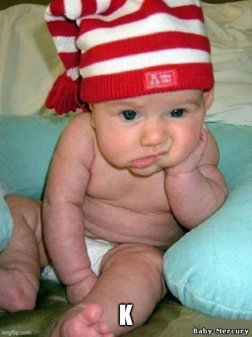 bored baby | K | image tagged in bored baby | made w/ Imgflip meme maker
