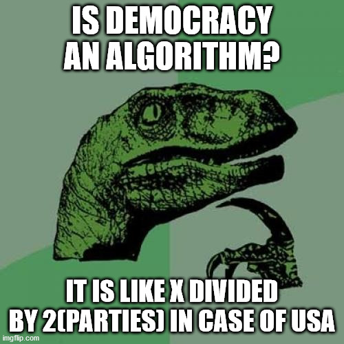 Philosoraptor Meme | IS DEMOCRACY AN ALGORITHM? IT IS LIKE X DIVIDED BY 2(PARTIES) IN CASE OF USA | image tagged in memes,philosoraptor | made w/ Imgflip meme maker