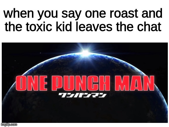 one puuuuuunch | when you say one roast and the toxic kid leaves the chat | image tagged in funny,anime | made w/ Imgflip meme maker