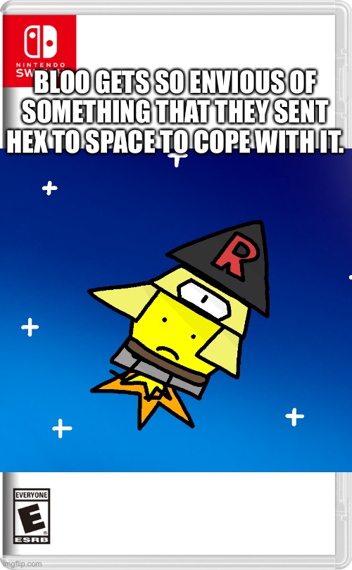 I was crying out of jealousy okay?- ;-; | BLOO GETS SO ENVIOUS OF SOMETHING THAT THEY SENT HEX TO SPACE TO COPE WITH IT. | made w/ Imgflip meme maker