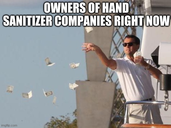 Leonardo DiCaprio throwing Money  | OWNERS OF HAND SANITIZER COMPANIES RIGHT NOW | image tagged in leonardo dicaprio throwing money | made w/ Imgflip meme maker