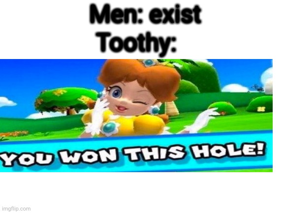 Men: exist; Toothy: | image tagged in memes | made w/ Imgflip meme maker