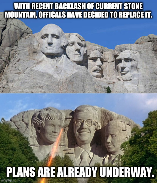 Well it could be worse | WITH RECENT BACKLASH OF CURRENT STONE MOUNTAIN, OFFICALS HAVE DECIDED TO REPLACE IT. PLANS ARE ALREADY UNDERWAY. | image tagged in stone mountain,mt rushmore,richie rich,protesting | made w/ Imgflip meme maker
