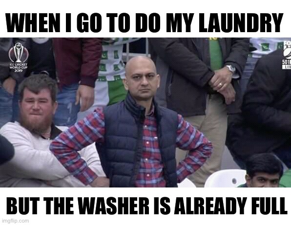 Annoyed man | WHEN I GO TO DO MY LAUNDRY; BUT THE WASHER IS ALREADY FULL | image tagged in annoyed man | made w/ Imgflip meme maker