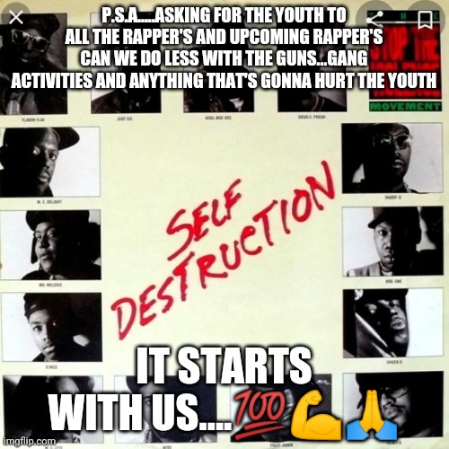 Stop the violence | P.S.A.....ASKING FOR THE YOUTH TO ALL THE RAPPER'S AND UPCOMING RAPPER'S CAN WE DO LESS WITH THE GUNS...GANG ACTIVITIES AND ANYTHING THAT'S GONNA HURT THE YOUTH; IT STARTS WITH US....💯💪🙏 | image tagged in black lives matter | made w/ Imgflip meme maker