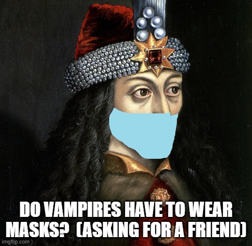 Vampire Mask | DO VAMPIRES HAVE TO WEAR MASKS?  (ASKING FOR A FRIEND) | image tagged in vampire,mask | made w/ Imgflip meme maker