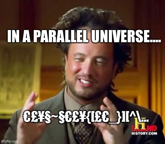 €£¥_£¥€§ | IN A PARALLEL UNIVERSE.... €£¥§~§€£¥{[£€_}][^\… | image tagged in memes,ancient aliens | made w/ Imgflip meme maker