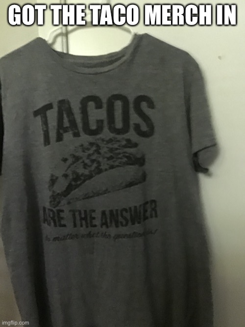 GOT THE TACO MERCH IN | made w/ Imgflip meme maker