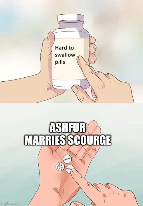 Okay I guess i'm jealous | ASHFUR MARRIES SCOURGE | image tagged in memes,hard to swallow pills | made w/ Imgflip meme maker