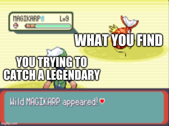 You're not a legendary sir | WHAT YOU FIND; YOU TRYING TO CATCH A LEGENDARY | image tagged in oh yay | made w/ Imgflip meme maker