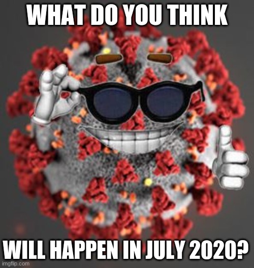 New month = New catastrophic event | WHAT DO YOU THINK; WILL HAPPEN IN JULY 2020? | image tagged in coronavirus,2020 | made w/ Imgflip meme maker