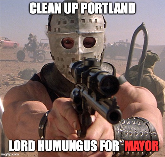 CLEAN UP PORTLAND; LORD HUMUNGUS FOR; MAYOR | image tagged in portland,protests,election 2020 | made w/ Imgflip meme maker