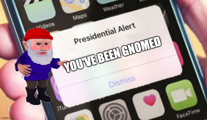 You've been gnomed by: | YOU'VE BEEN GNOMED | image tagged in memes,presidential alert | made w/ Imgflip meme maker