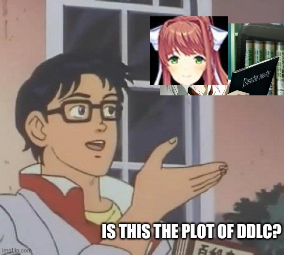 Is This A Pigeon Meme | IS THIS THE PLOT OF DDLC? | image tagged in memes,is this a pigeon | made w/ Imgflip meme maker