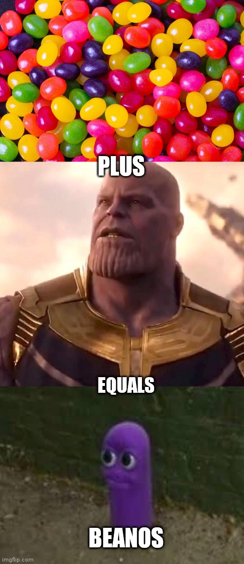PLUS; EQUALS; BEANOS | image tagged in jelly beans candy,thanos snap,beanos | made w/ Imgflip meme maker