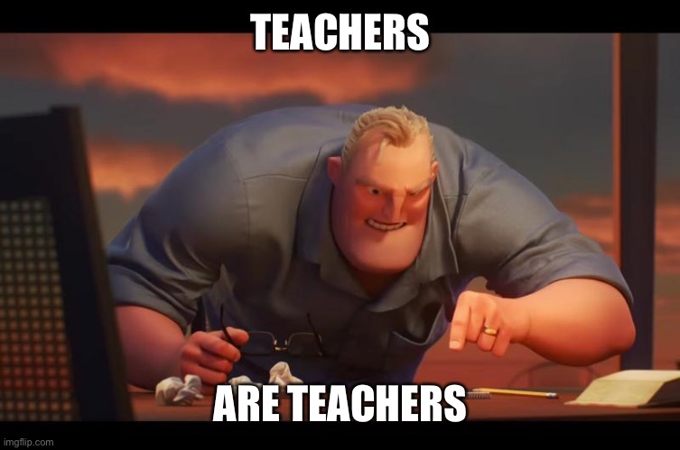 Math is Math! | TEACHERS ARE TEACHERS | image tagged in math is math | made w/ Imgflip meme maker