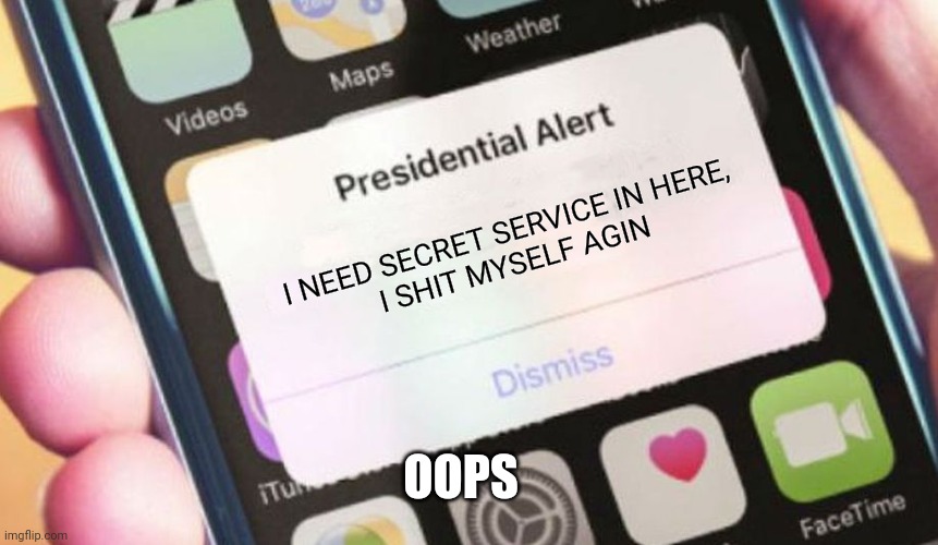 and now, a word from the president of the United States of America | I NEED SECRET SERVICE IN HERE,
I SHIT MYSELF AGIN; OOPS | image tagged in memes,presidential alert | made w/ Imgflip meme maker