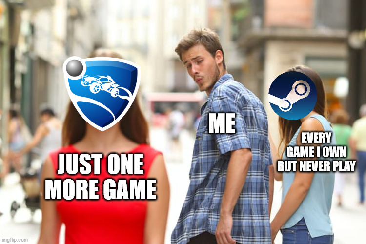 *stands up* Hi, I'm ___ and I have an addiction | ME; EVERY GAME I OWN BUT NEVER PLAY; JUST ONE MORE GAME | image tagged in memes,distracted boyfriend,rocket league | made w/ Imgflip meme maker