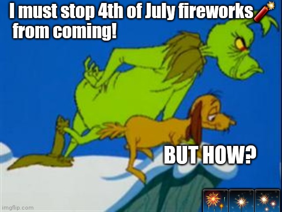 4th of july | I must stop 4th of July fireworks🧨
 from coming! BUT HOW?     
                      🎆🎇✨ | image tagged in grinch | made w/ Imgflip meme maker