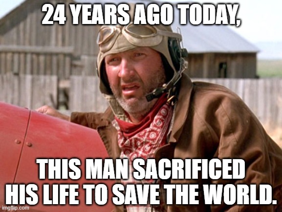 We will not go quietly into the night... | 24 YEARS AGO TODAY, THIS MAN SACRIFICED HIS LIFE TO SAVE THE WORLD. | image tagged in independence day,4th of july,aliens | made w/ Imgflip meme maker