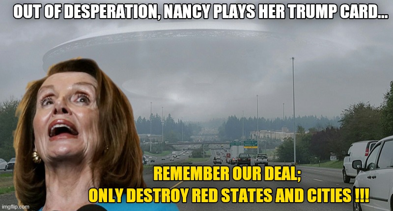 Nancy Plays Her Trump Card | image tagged in nancy pelosi,trump,aliens | made w/ Imgflip meme maker