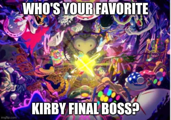 Out of all the fat penguins, shadow demons, and disgusting creatures that came from the abyss, which one's your favorite? | WHO'S YOUR FAVORITE; KIRBY FINAL BOSS? | image tagged in kirby,final boss | made w/ Imgflip meme maker