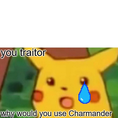 Surprised Pikachu | you traitor; why would you use Charmander | image tagged in memes,surprised pikachu | made w/ Imgflip meme maker