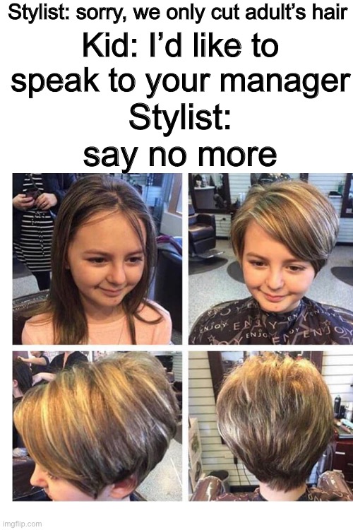Karen: a person, a legend, a meme | Stylist: sorry, we only cut adult’s hair; Kid: I’d like to speak to your manager; Stylist: say no more | image tagged in blank white template,karen,child,funny,memes,funny memes | made w/ Imgflip meme maker