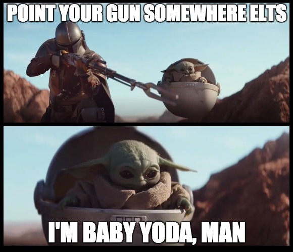 Mando & Baby Yoda | POINT YOUR GUN SOMEWHERE ELTS; I'M BABY YODA, MAN | image tagged in mando  baby yoda | made w/ Imgflip meme maker