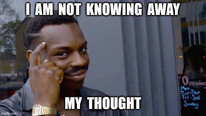 Roll Safe Think About It Meme | I  AM  NOT  KNOWING  AWAY MY  THOUGHT | image tagged in memes,roll safe think about it | made w/ Imgflip meme maker