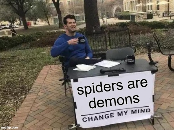 Change My Mind Meme | spiders are
demons | image tagged in memes,change my mind | made w/ Imgflip meme maker