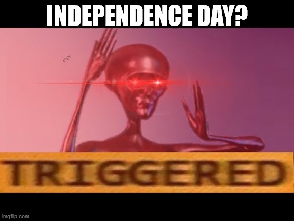 INDEPENDENCE DAY? | made w/ Imgflip meme maker