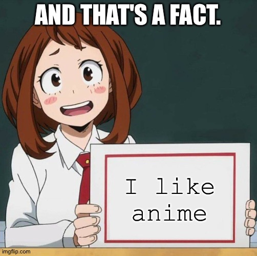 I like anime | AND THAT'S A FACT. I like anime | image tagged in uraraka blank paper,animeme | made w/ Imgflip meme maker