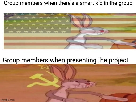 Blank White Template | Group members when there's a smart kid in the group; Group members when presenting the project | image tagged in memes,bugs bunny communist,school | made w/ Imgflip meme maker