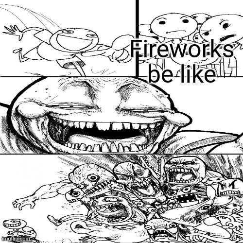 Fireworks be like | made w/ Imgflip meme maker