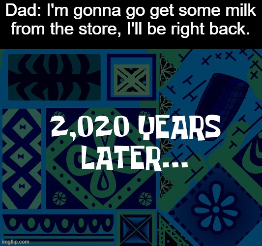 And he never returned with the milk. | Dad: I'm gonna go get some milk from the store, I'll be right back. | image tagged in milk,dad | made w/ Imgflip meme maker