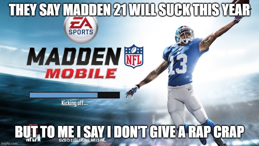 Madden | THEY SAY MADDEN 21 WILL SUCK THIS YEAR; BUT TO ME I SAY I DON'T GIVE A RAP CRAP | image tagged in madden | made w/ Imgflip meme maker