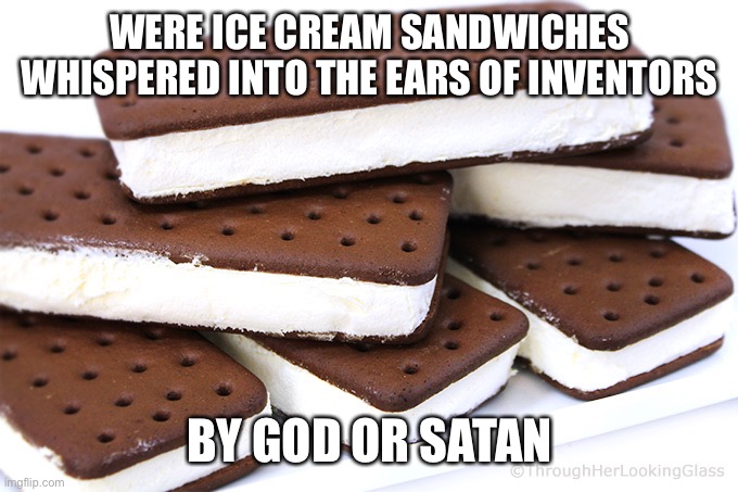 Was it God or the devil? | WERE ICE CREAM SANDWICHES WHISPERED INTO THE EARS OF INVENTORS; BY GOD OR SATAN | image tagged in ice cream sandwiches | made w/ Imgflip meme maker