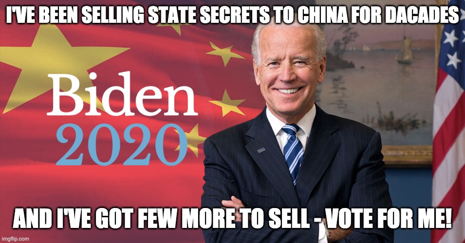 I'VE BEEN SELLING STATE SECRETS TO CHINA FOR DACADES AND I'VE GOT FEW MORE TO SELL - VOTE FOR ME! | made w/ Imgflip meme maker