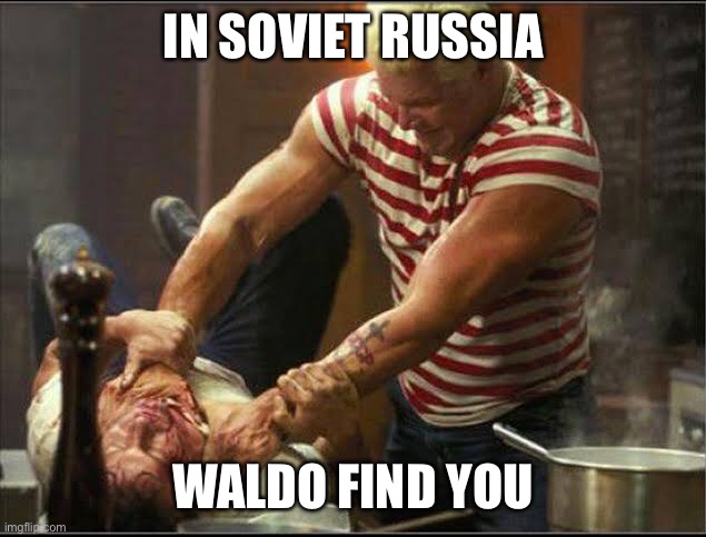 Waldo finds you | IN SOVIET RUSSIA; WALDO FIND YOU | image tagged in waldo,in soviet russia,memes | made w/ Imgflip meme maker