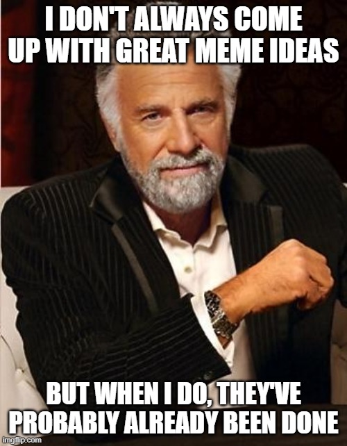 i don't always | I DON'T ALWAYS COME UP WITH GREAT MEME IDEAS; BUT WHEN I DO, THEY'VE PROBABLY ALREADY BEEN DONE | image tagged in i don't always | made w/ Imgflip meme maker