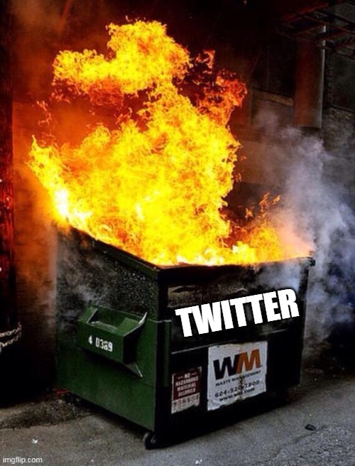 Dumpster Fire | TWITTER | image tagged in dumpster fire | made w/ Imgflip meme maker