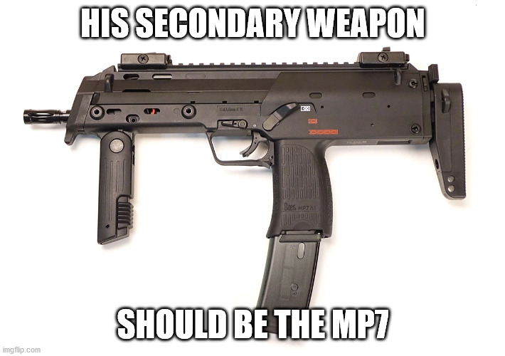HIS SECONDARY WEAPON SHOULD BE THE MP7 | made w/ Imgflip meme maker