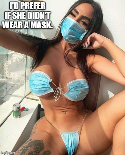 AS MUCH AS I'D PREFER SHE DIDN'T HAVE TO WEAR A MASK AT ALL, I WILL COMPROMISE IF SHE'LL WEAR THESE MASKS IN PUBLIC . | I'D PREFER IF SHE DIDN'T WEAR A MASK. | image tagged in covid 19,chyna,boom boom boobs,big boobs,better uses for surgical masks,theyre called surgical masks for a reason | made w/ Imgflip meme maker