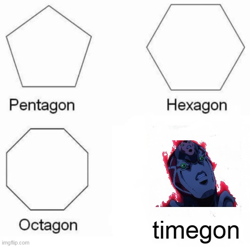 Pentagon Hexagon Octagon Meme | timegon | image tagged in memes,pentagon hexagon octagon,jojo's bizarre adventure | made w/ Imgflip meme maker