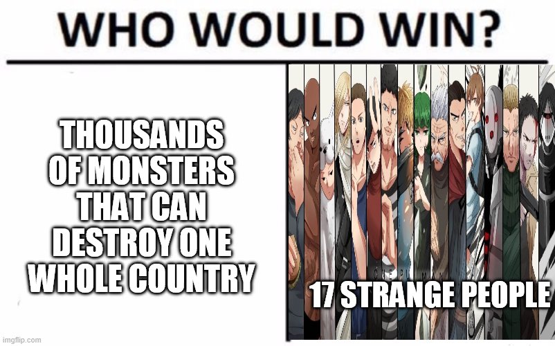 oh boy | THOUSANDS OF MONSTERS THAT CAN DESTROY ONE WHOLE COUNTRY; 17 STRANGE PEOPLE | image tagged in memes,who would win,one punch man,saitama | made w/ Imgflip meme maker