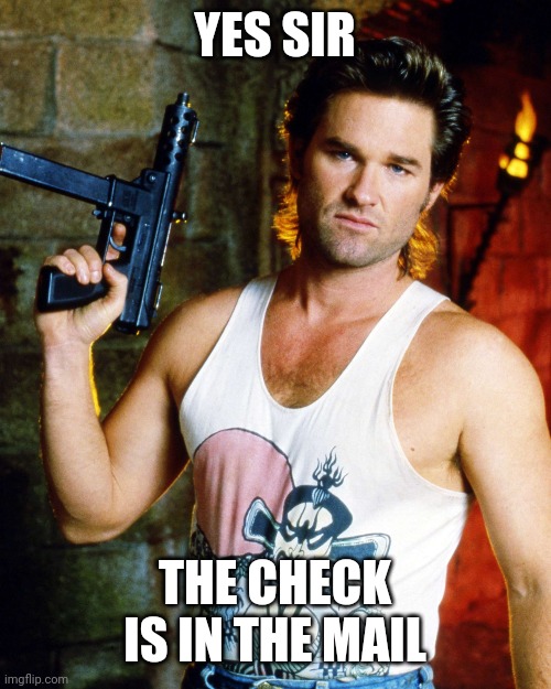 Jack Burton Birthday | YES SIR THE CHECK IS IN THE MAIL | image tagged in jack burton birthday | made w/ Imgflip meme maker