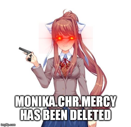 MONIKA.CHR.MERCY HAS BEEN DELETED | made w/ Imgflip meme maker