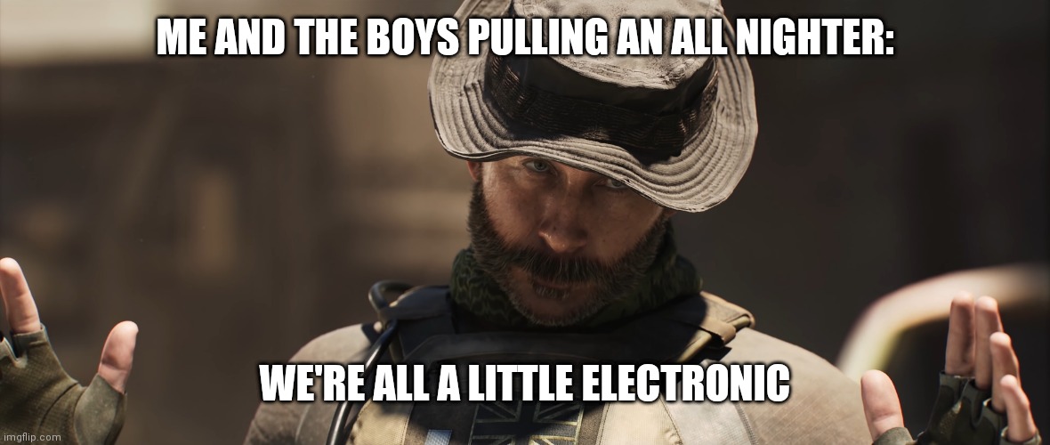 We're All a Little [X] | ME AND THE BOYS PULLING AN ALL NIGHTER:; WE'RE ALL A LITTLE ELECTRONIC | image tagged in we're all a little x | made w/ Imgflip meme maker