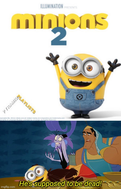 Minions 2... | He's supposed to be dead! | image tagged in memes | made w/ Imgflip meme maker